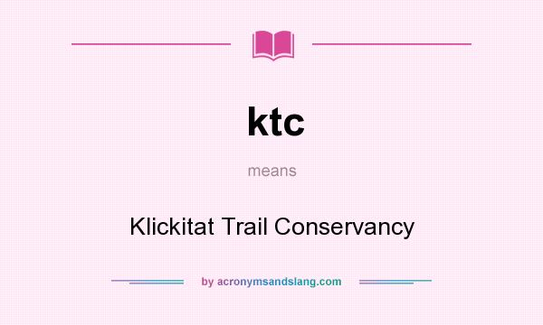 What does ktc mean? It stands for Klickitat Trail Conservancy