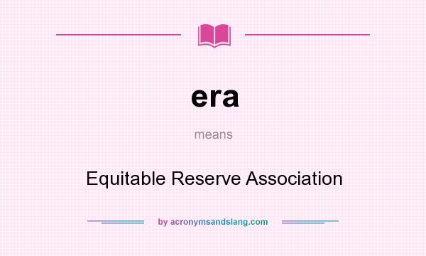 What does era mean? It stands for Equitable Reserve Association