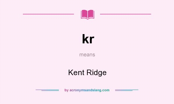 What does kr mean? It stands for Kent Ridge