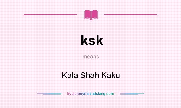 What does ksk mean? It stands for Kala Shah Kaku