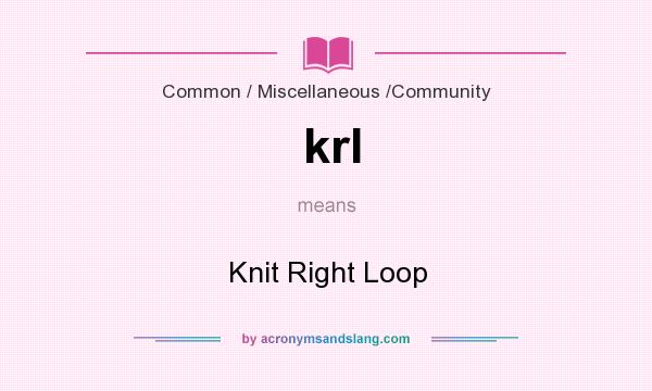 What does krl mean? It stands for Knit Right Loop