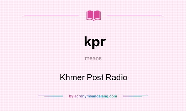 What does kpr mean? It stands for Khmer Post Radio