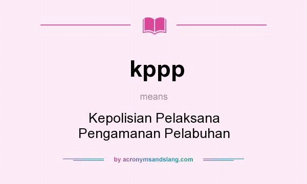 What does kppp mean? It stands for Kepolisian Pelaksana Pengamanan Pelabuhan