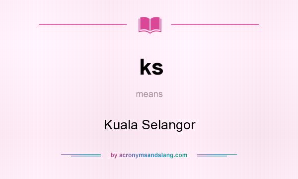 What does ks mean? It stands for Kuala Selangor