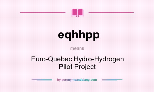 What does eqhhpp mean? It stands for Euro-Quebec Hydro-Hydrogen Pilot Project