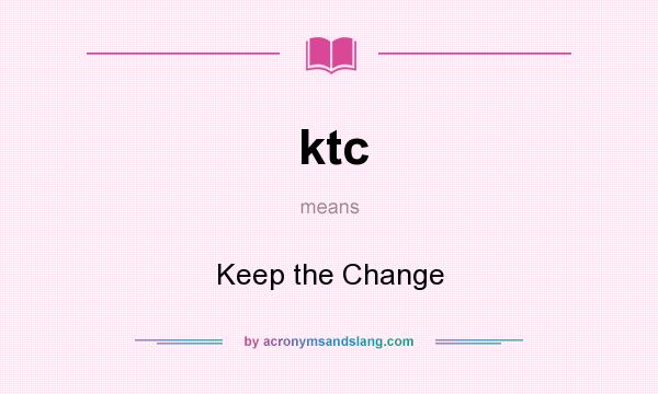 What does ktc mean? It stands for Keep the Change