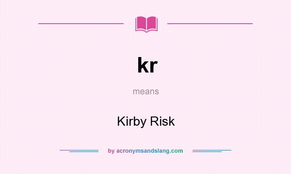 What does kr mean? It stands for Kirby Risk