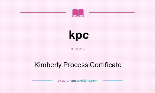 What does kpc mean? It stands for Kimberly Process Certificate