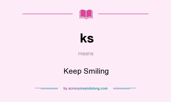 What does ks mean? It stands for Keep Smiling
