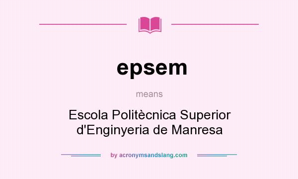 What does epsem mean? It stands for Escola Politècnica Superior d`Enginyeria de Manresa