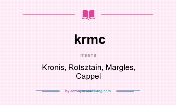 What does krmc mean? It stands for Kronis, Rotsztain, Margles, Cappel