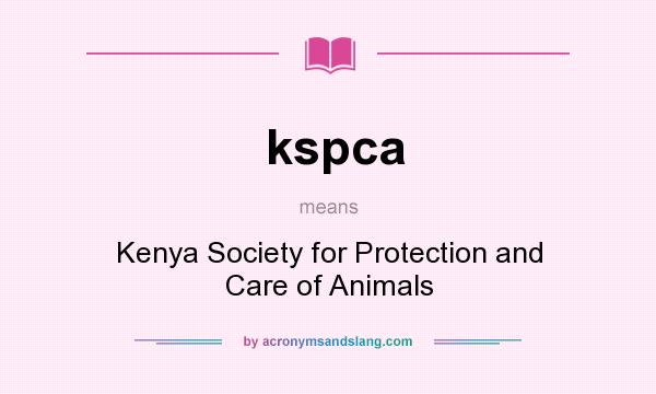 What does kspca mean? It stands for Kenya Society for Protection and Care of Animals