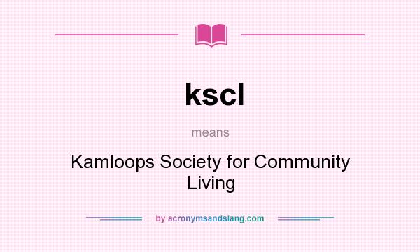 What does kscl mean? It stands for Kamloops Society for Community Living