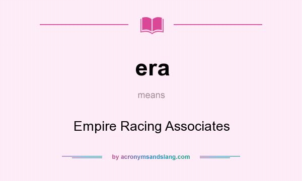 What does era mean? It stands for Empire Racing Associates