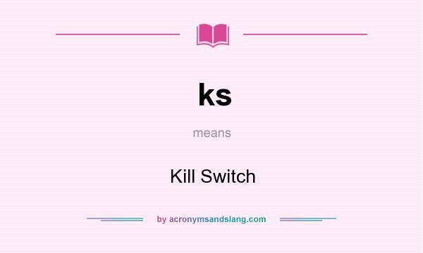 What does ks mean? It stands for Kill Switch
