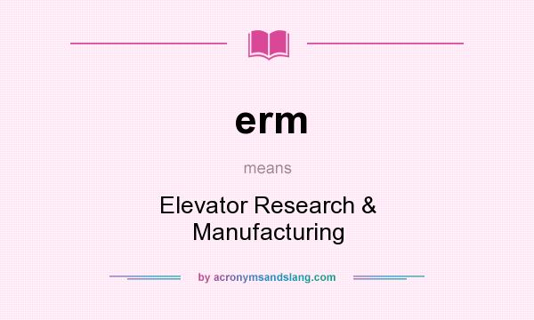 What does erm mean? It stands for Elevator Research & Manufacturing