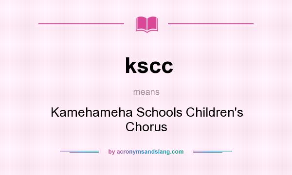 What does kscc mean? It stands for Kamehameha Schools Children`s Chorus