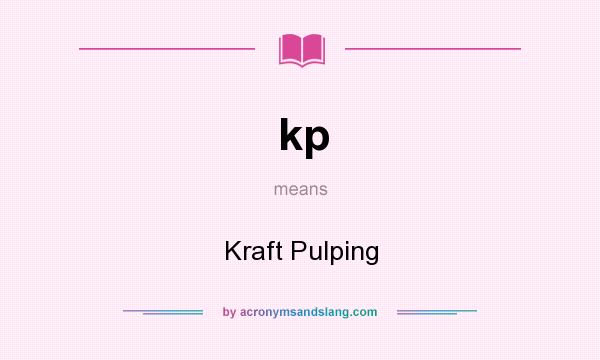 What does kp mean? It stands for Kraft Pulping