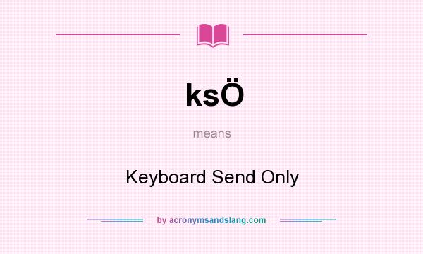 What does ksÖ mean? It stands for Keyboard Send Only