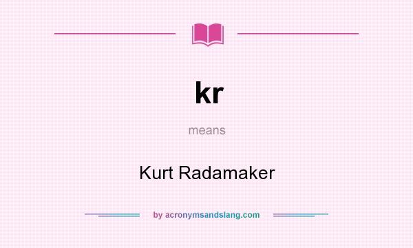 What does kr mean? It stands for Kurt Radamaker