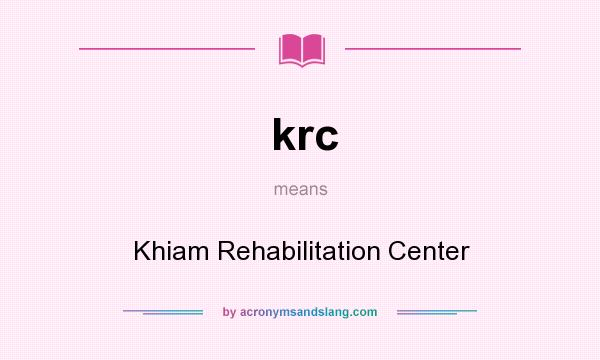 What does krc mean? It stands for Khiam Rehabilitation Center