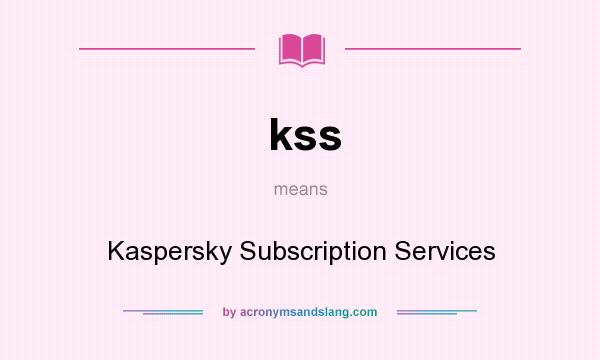 What does kss mean? It stands for Kaspersky Subscription Services