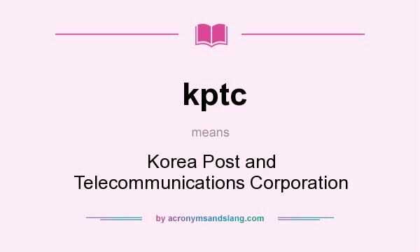 What does kptc mean? It stands for Korea Post and Telecommunications Corporation