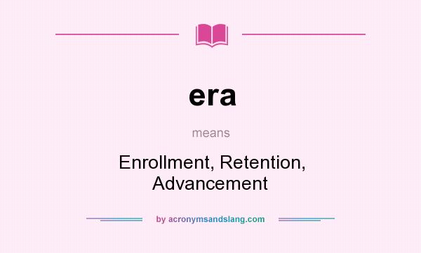 What does era mean? It stands for Enrollment, Retention, Advancement