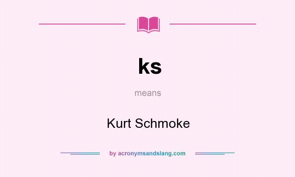 What does ks mean? It stands for Kurt Schmoke