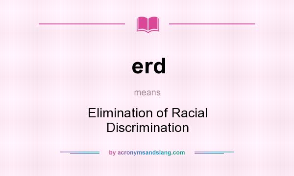 What does erd mean? It stands for Elimination of Racial Discrimination