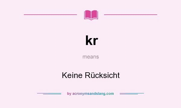 What does kr mean? It stands for Keine Rücksicht