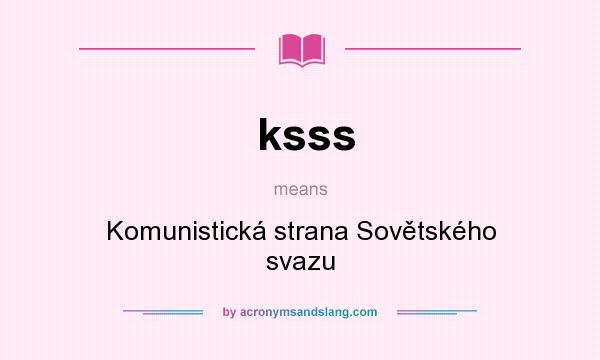 What does ksss mean? It stands for Komunistická strana Sovětského svazu