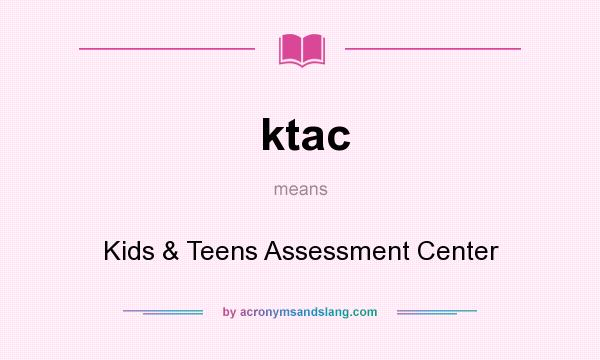 What does ktac mean? It stands for Kids & Teens Assessment Center