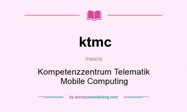What does ktmc mean? It stands for Kompetenzzentrum Telematik Mobile Computing