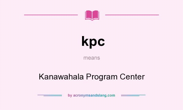 What does kpc mean? It stands for Kanawahala Program Center