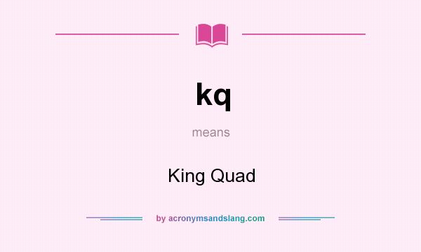 What does kq mean? It stands for King Quad