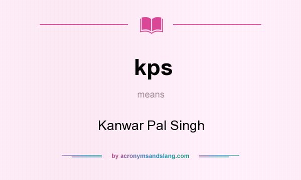 What does kps mean? It stands for Kanwar Pal Singh