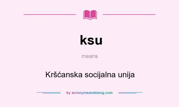 What does ksu mean? It stands for Kršćanska socijalna unija