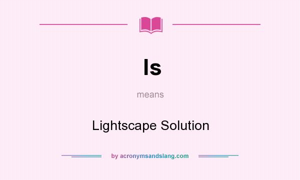 What does ls mean? It stands for Lightscape Solution