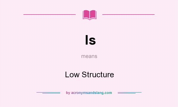 What does ls mean? It stands for Low Structure