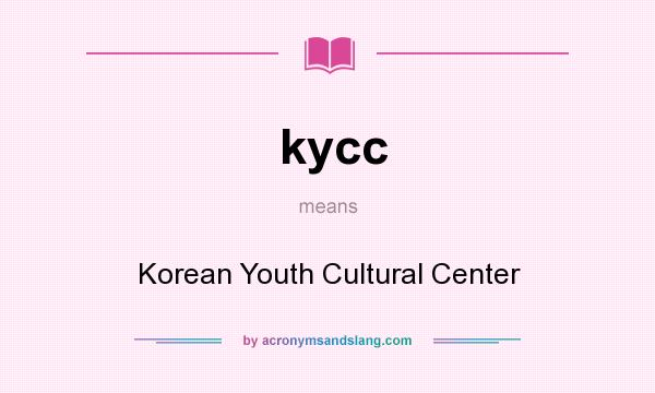 What does kycc mean? It stands for Korean Youth Cultural Center