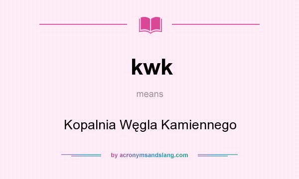 What does kwk mean? It stands for Kopalnia Węgla Kamiennego