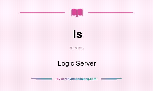 What does ls mean? It stands for Logic Server