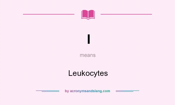 What does l mean? It stands for Leukocytes