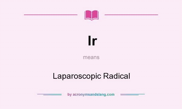 What does lr mean? It stands for Laparoscopic Radical