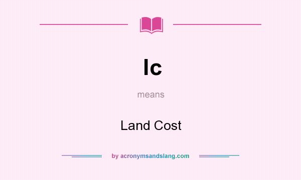 What does lc mean? It stands for Land Cost
