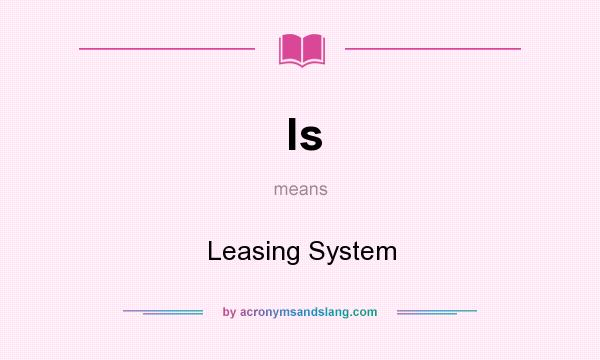 What does ls mean? It stands for Leasing System