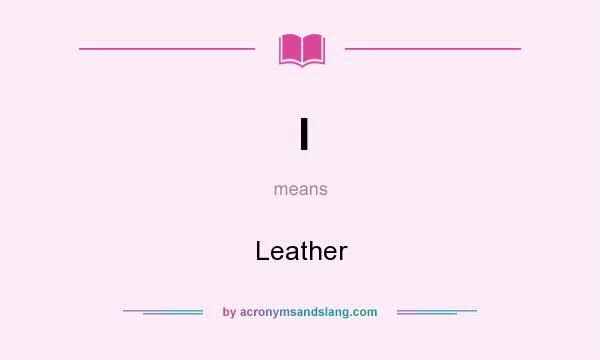 What does l mean? It stands for Leather
