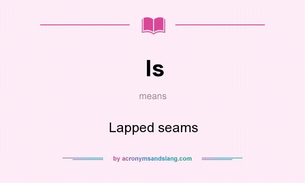 What does ls mean? It stands for Lapped seams