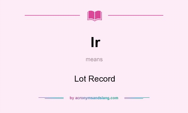 What does lr mean? It stands for Lot Record